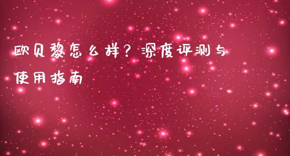 欧贝黎怎么样？深度评测与使用指南_https://wap.langutaoci.com_货币市场_第1张