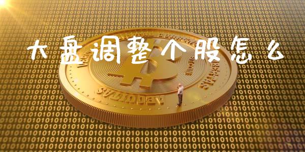 大盘调整个股怎么_https://wap.langutaoci.com_债券基金_第1张