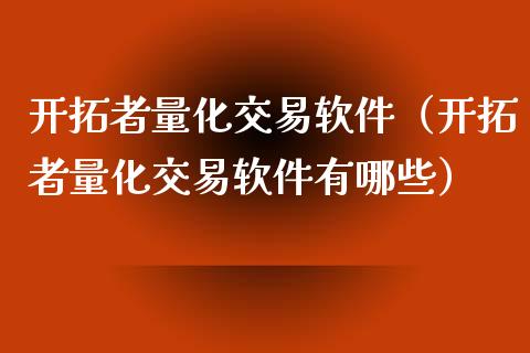 开拓者量化交易软件（开拓者量化交易软件有哪些）_https://wap.langutaoci.com_外汇论坛_第1张