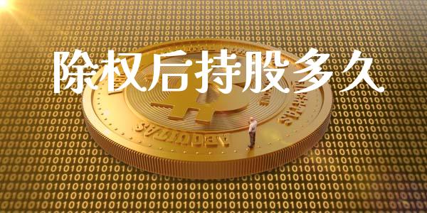 除权后持股多久_https://wap.langutaoci.com_金融服务_第1张