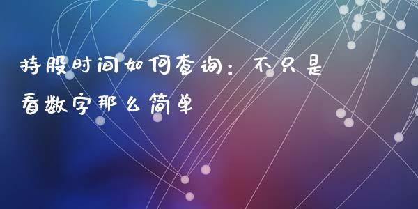 持股时间如何查询：不只是看数字那么简单_https://wap.langutaoci.com_外汇论坛_第1张