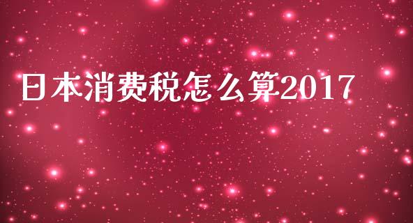 日本消费税怎么算2017_https://wap.langutaoci.com_期货行情_第1张