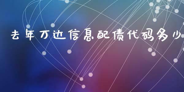 去年万达信息配债代码多少_https://wap.langutaoci.com_外汇论坛_第1张