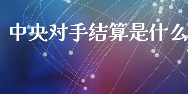 中央对手结算是什么_https://wap.langutaoci.com_货币市场_第1张