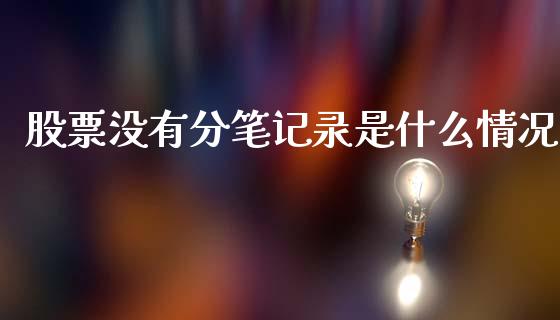 股票没有分笔记录是什么情况_https://wap.langutaoci.com_外汇论坛_第1张