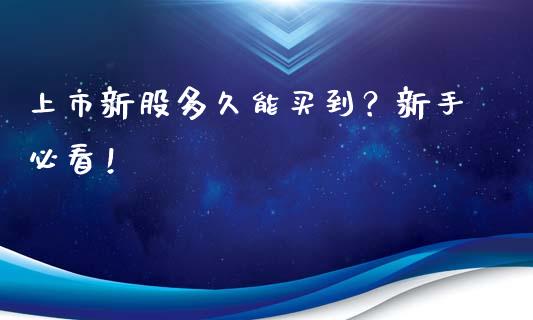 上市新股多久能买到？新手必看！_https://wap.langutaoci.com_债券基金_第1张