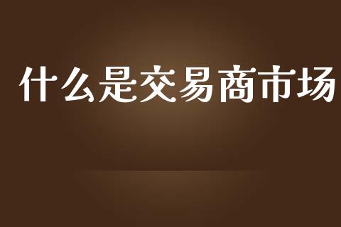 什么是交易商市场_https://wap.langutaoci.com_债券基金_第1张