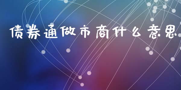 债券通做市商什么意思_https://wap.langutaoci.com_债券基金_第1张