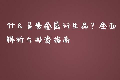 什么是贵金属衍生品？全面解析与投资指南_https://wap.langutaoci.com_期货行情_第1张