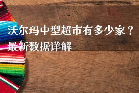 沃尔玛中型超市有多少家？最新数据详解_https://wap.langutaoci.com_货币市场_第1张