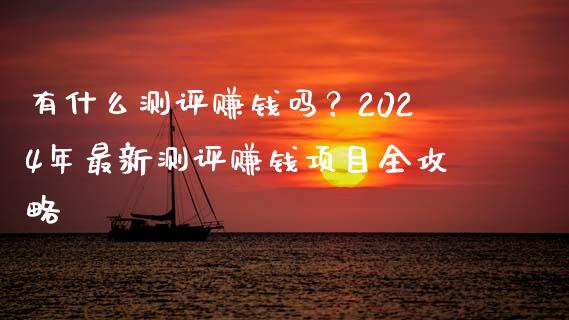 有什么测评赚钱吗？2024年最新测评赚钱项目全攻略_https://wap.langutaoci.com_金融服务_第1张