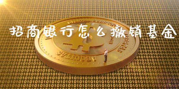 招商银行怎么撤销基金_https://wap.langutaoci.com_期货行情_第1张