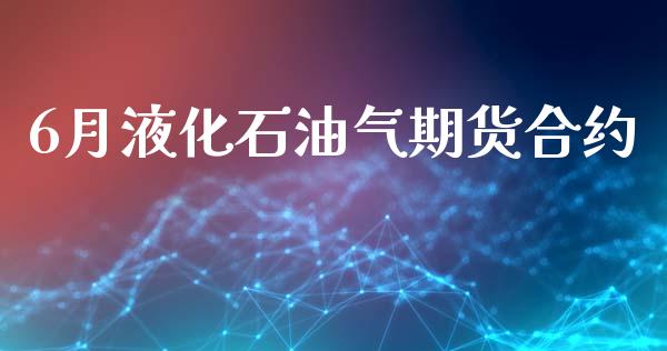 6月液化石油气期货合约_https://wap.langutaoci.com_金融服务_第1张