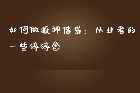 如何做抵押借贷：从业者的一些碎碎念_https://wap.langutaoci.com_外汇论坛_第1张