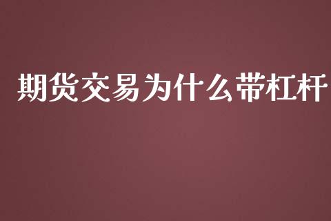 期货交易为什么带杠杆_https://wap.langutaoci.com_今日财经_第1张