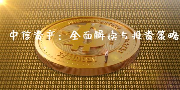 中信资产：全面解读与投资策略_https://wap.langutaoci.com_金融服务_第1张