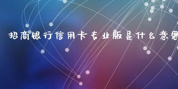 招商银行信用卡专业版是什么意思_https://wap.langutaoci.com_货币市场_第1张