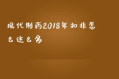 现代制药2018年扣非怎么这么多_https://wap.langutaoci.com_外汇论坛_第1张