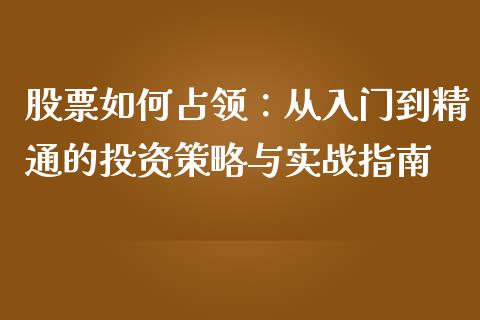 股票如何占领：从入门到精通的投资策略与实战指南_https://wap.langutaoci.com_债券基金_第1张