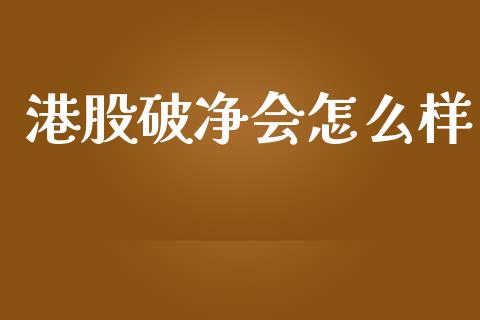 港股破净会怎么样_https://wap.langutaoci.com_货币市场_第1张