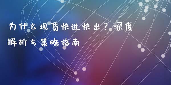 为什么现货快进快出?深度解析与策略指南_金融服务_第1张_今日财经_货币市场_期货行情_金融服务_外汇论坛_债券基金 为什么现货快进快出?深度解析与策略指南_https://wap.langutaoci.com_金融服务_第1张