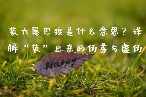 装大尾巴狼是什么意思？详解“装”出来的伪善与虚伪_https://wap.langutaoci.com_期货行情_第1张