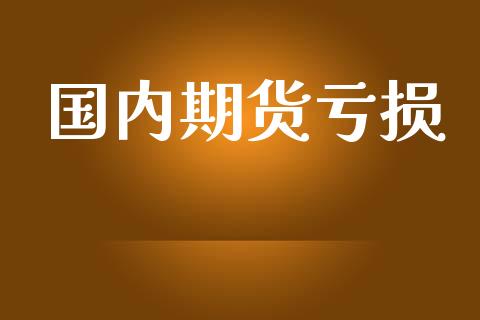 国内期货亏损_https://wap.langutaoci.com_今日财经_第1张