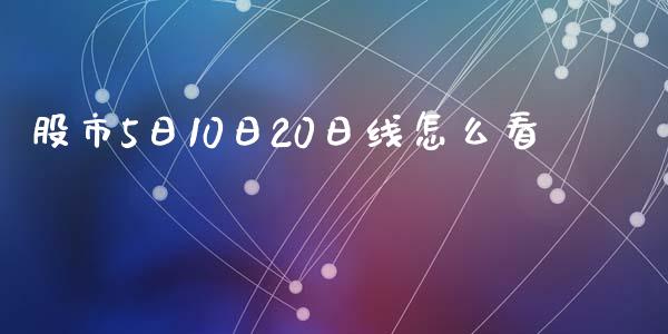 股市5日10日20日线怎么看_https://wap.langutaoci.com_今日财经_第1张