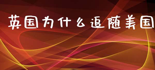 英国为什么追随美国_https://wap.langutaoci.com_期货行情_第1张