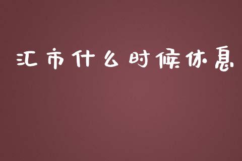 汇市什么时候休息_https://wap.langutaoci.com_金融服务_第1张