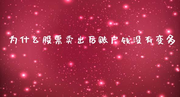 为什么股票卖出后账户钱没有变多_https://wap.langutaoci.com_今日财经_第1张