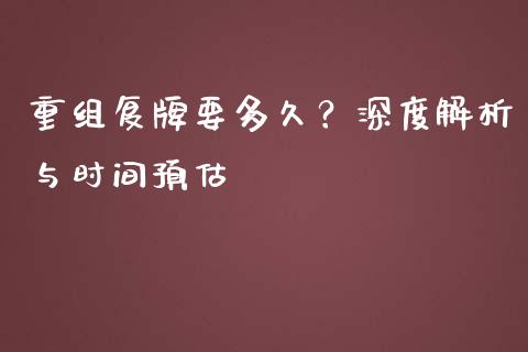 重组复牌要多久？深度解析与时间预估_https://wap.langutaoci.com_外汇论坛_第1张