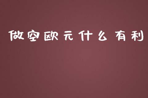 做空欧元什么有利_https://wap.langutaoci.com_外汇论坛_第1张