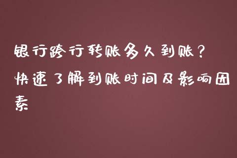 银行跨行转账多久到账？ 快速了解到账时间及影响因素_https://wap.langutaoci.com_今日财经_第1张