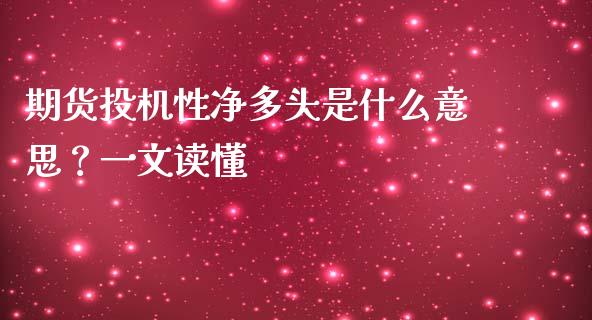 期货投机性净多头是什么意思？一文读懂_https://wap.langutaoci.com_今日财经_第1张