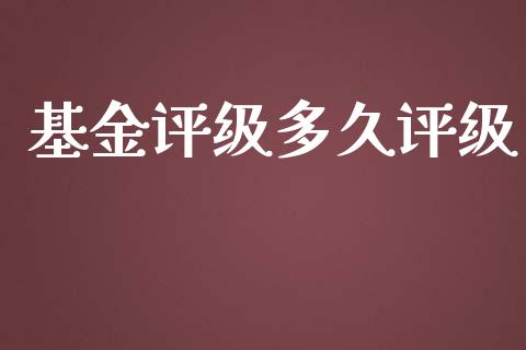 基金评级多久评级_https://wap.langutaoci.com_债券基金_第1张