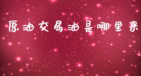 原油交易油是哪里来_https://wap.langutaoci.com_今日财经_第1张