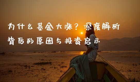 为什么基金大涨？深度解析背后的原因与投资启示_https://wap.langutaoci.com_今日财经_第1张