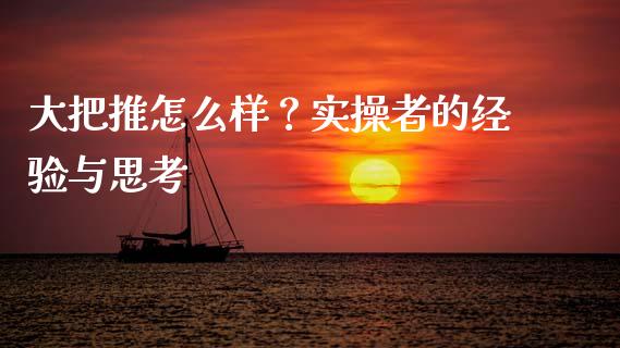 大把推怎么样？实操者的经验与思考_https://wap.langutaoci.com_期货行情_第1张
