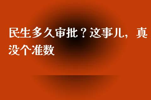 民生多久审批？这事儿，真没个准数_https://wap.langutaoci.com_货币市场_第1张