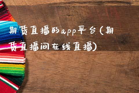 期货直播的app平台(期货直播间在线直播)_https://wap.langutaoci.com_货币市场_第1张