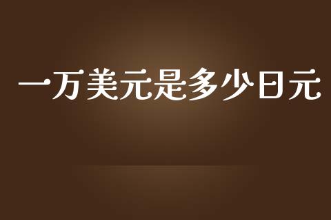 一万美元是多少日元_https://wap.langutaoci.com_债券基金_第1张