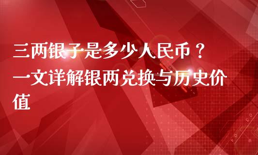 三两银子是多少人民币？ 一文详解银两兑换与历史价值_https://wap.langutaoci.com_货币市场_第1张