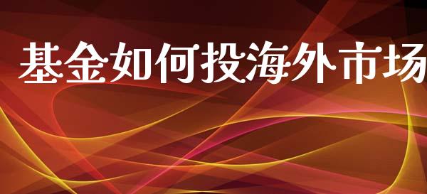 基金如何投海外市场_https://wap.langutaoci.com_期货行情_第1张