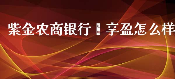 紫金农商银行鑫享盈怎么样_https://wap.langutaoci.com_外汇论坛_第1张