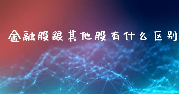 金融股跟其他股有什么区别_https://wap.langutaoci.com_外汇论坛_第1张