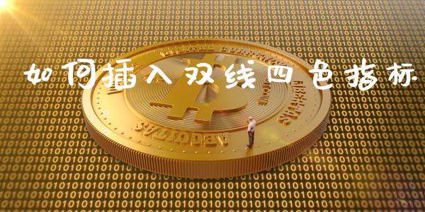 如何插入双线四色指标_https://wap.langutaoci.com_金融服务_第1张