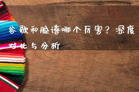 谷歌和脸谱哪个厉害？深度对比与分析_https://wap.langutaoci.com_今日财经_第1张