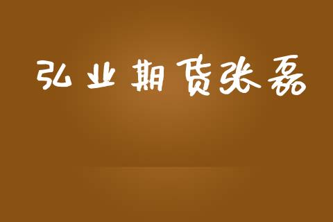 弘业期货张磊_https://wap.langutaoci.com_债券基金_第1张