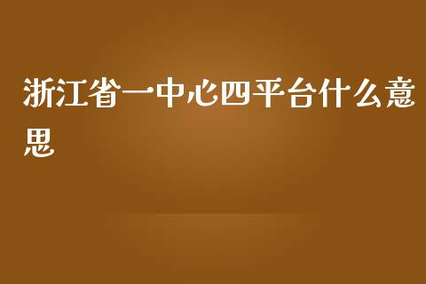 浙江省一中心四平台什么意思_https://wap.langutaoci.com_外汇论坛_第1张